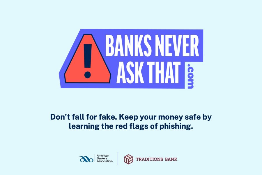 BanksNeverAskThat.com logo with a blurb that says Don't fall for fake. Keep your money safe by learning the red flags of phishing. along with American Bankers Association and Traditions Bank logo